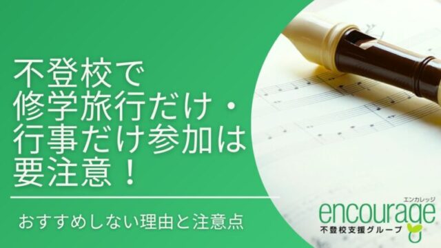 不登校で修学旅行だけ・行事だけ参加は要注意！おすすめしない理由