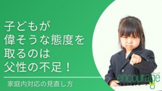 子どもが偉そうな態度を取るのは父性の不足
